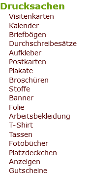 Drucksachen Visitenkarten Kalender Briefbögen Durchschreibesätze Aufkleber Postkarten Plakate Broschüren Stoffe Banner Folie Arbeitsbekleidung T-Shirt Tassen Fotobücher Platzdeckchen Anzeigen Gutscheine